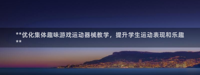 国际凯时ag优质运营商：**优化集体趣味游戏运动器械